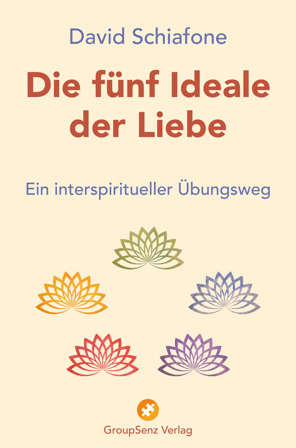 Die fünf Ideale der Liebe: Ein interspiritueller Übungsweg Die fünf Ideale der Liebe: Ein interspiritueller Übungsweg